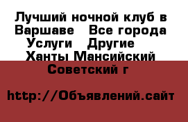 Лучший ночной клуб в Варшаве - Все города Услуги » Другие   . Ханты-Мансийский,Советский г.